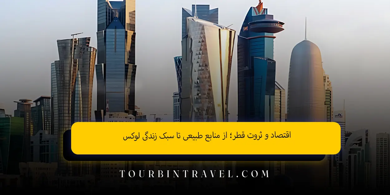 اقتصاد و ثروت قطر؛ از منابع طبیعی تا سبک زندگی لوکس